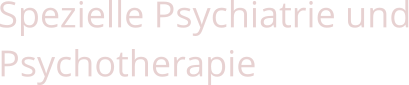 Spezielle Psychiatrie und Psychotherapie